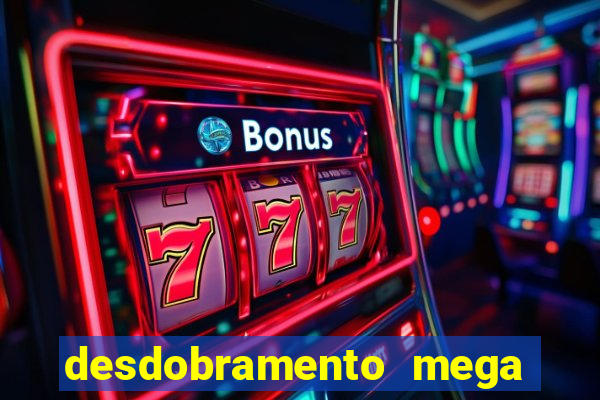 desdobramento mega sena 18 dezenas